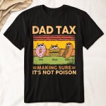 Dad Tax Making Sure It's Not Poison - PersonalizedOne Size Shirt - Gift For Dad